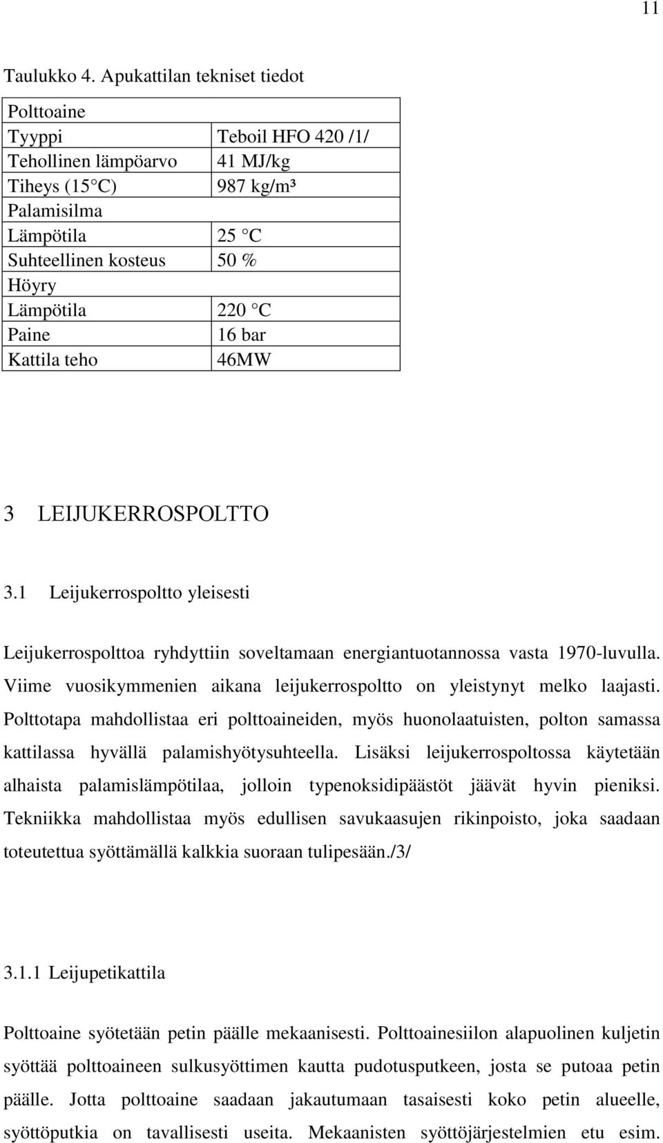 16 bar Kattila teho 46MW 3 LEIJUKERROSPOLTTO 3.1 Leijukerrospoltto yleisesti Leijukerrospolttoa ryhdyttiin soveltamaan energiantuotannossa vasta 1970-luvulla.