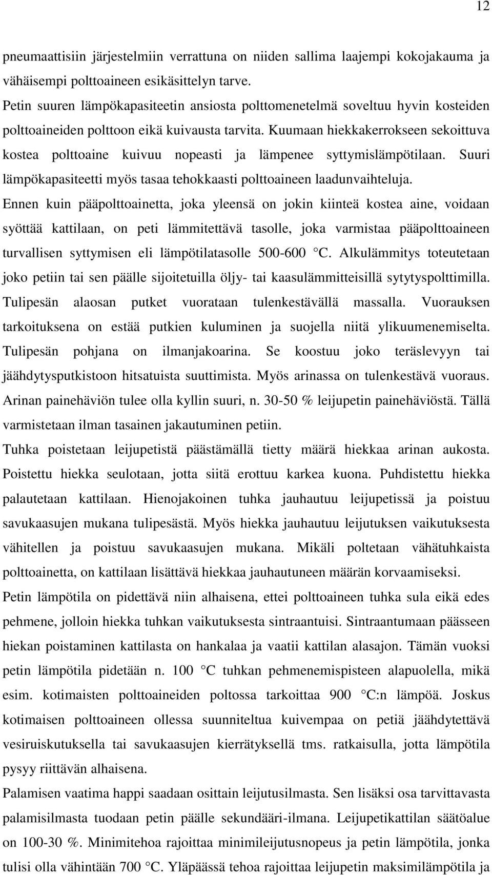 Kuumaan hiekkakerrokseen sekoittuva kostea polttoaine kuivuu nopeasti ja lämpenee syttymislämpötilaan. Suuri lämpökapasiteetti myös tasaa tehokkaasti polttoaineen laadunvaihteluja.