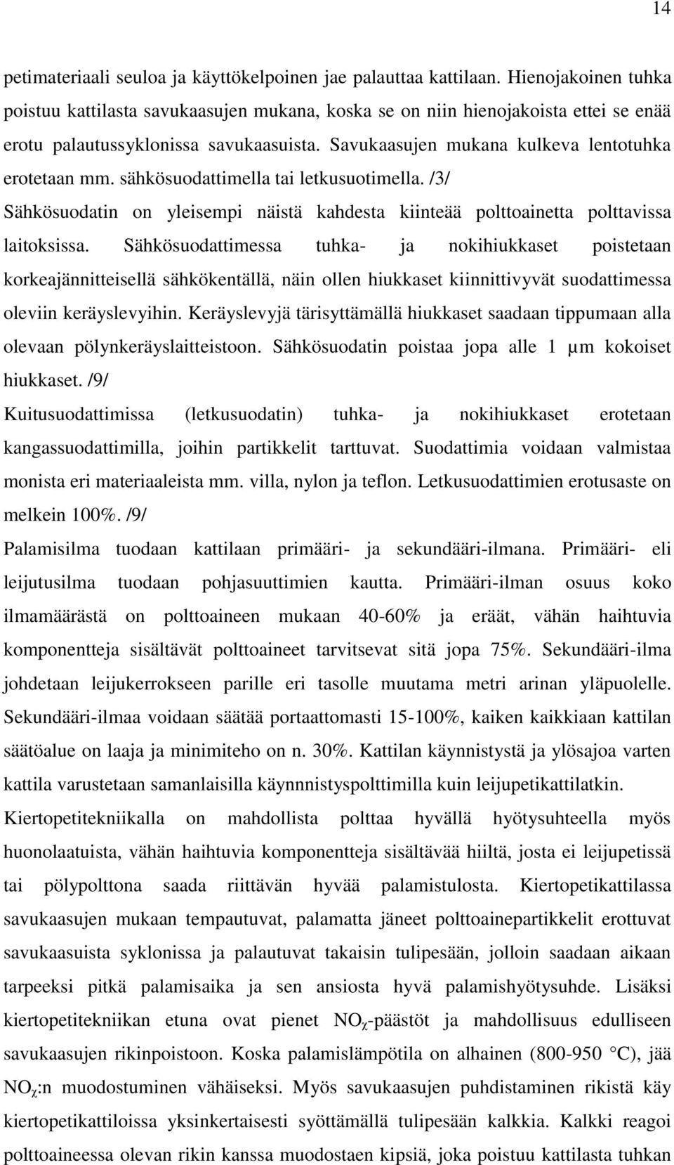 sähkösuodattimella tai letkusuotimella. /3/ Sähkösuodatin on yleisempi näistä kahdesta kiinteää polttoainetta polttavissa laitoksissa.