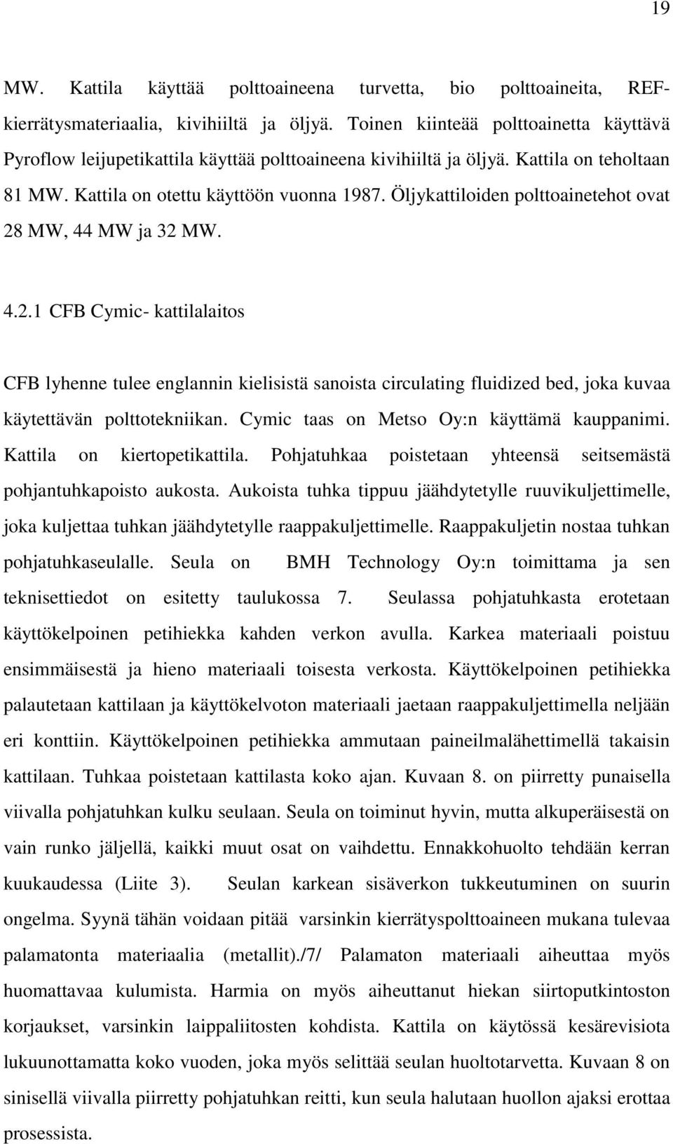 Öljykattiloiden polttoainetehot ovat 28 MW, 44 MW ja 32 MW. 4.2.1 CFB Cymic- kattilalaitos CFB lyhenne tulee englannin kielisistä sanoista circulating fluidized bed, joka kuvaa käytettävän polttotekniikan.