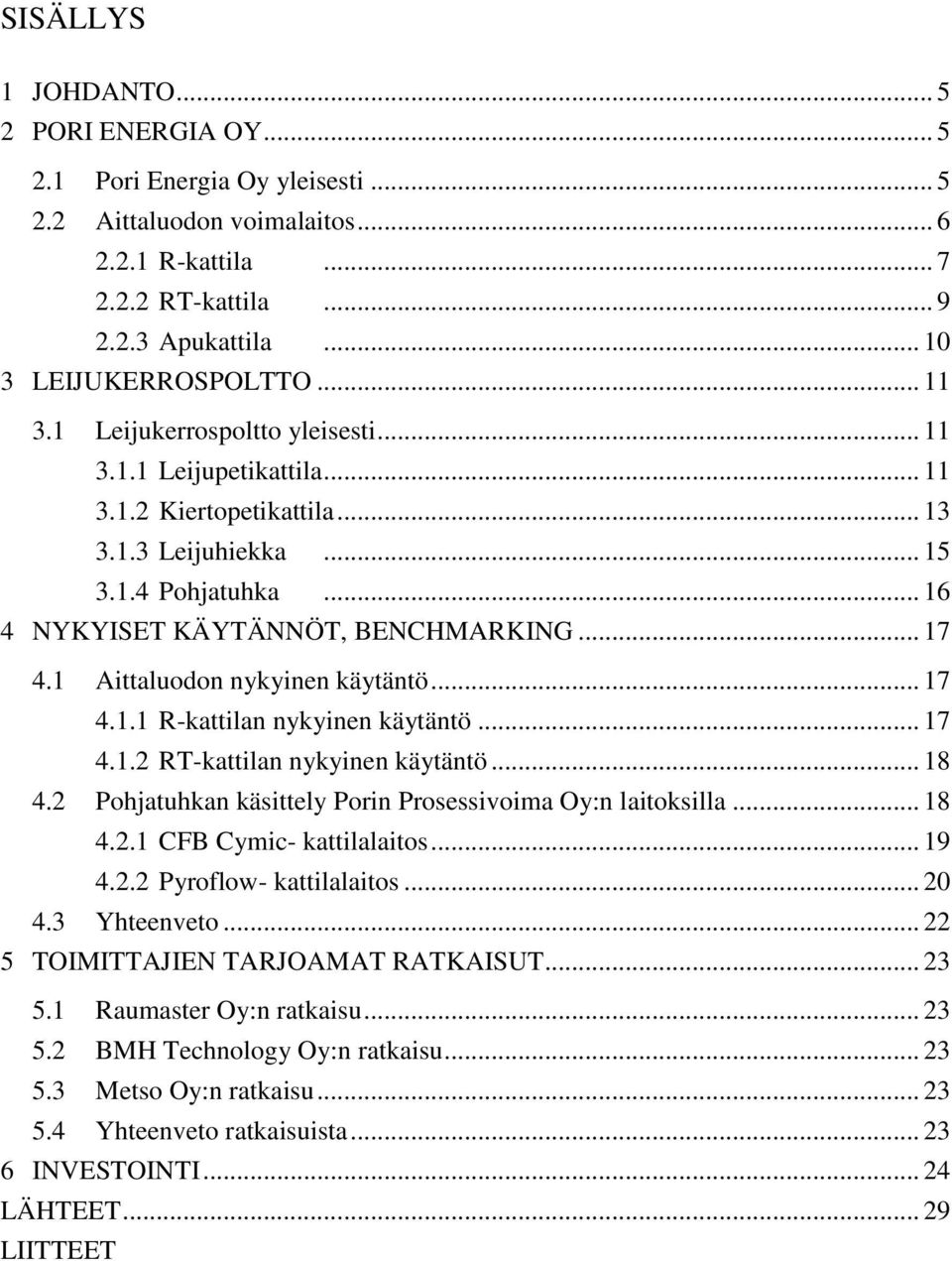 1 Aittaluodon nykyinen käytäntö... 17 4.1.1 R-kattilan nykyinen käytäntö... 17 4.1.2 RT-kattilan nykyinen käytäntö... 18 4.2 Pohjatuhkan käsittely Porin Prosessivoima Oy:n laitoksilla... 18 4.2.1 CFB Cymic- kattilalaitos.