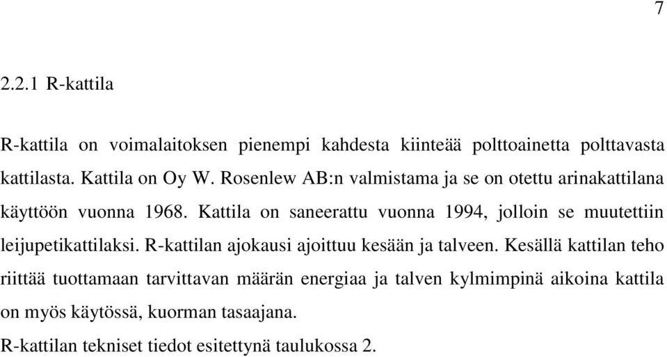 Kattila on saneerattu vuonna 1994, jolloin se muutettiin leijupetikattilaksi. R-kattilan ajokausi ajoittuu kesään ja talveen.