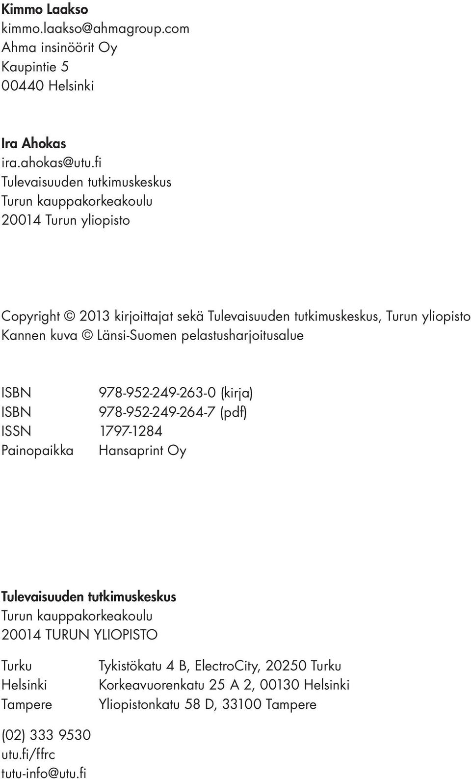 Länsi-Suomen pelastusharjoitusalue ISBN 978-952-249-263-0 (kirja) ISBN 978-952-249-264-7 (pdf) ISSN 1797-1284 Painopaikka Hansaprint Oy Tulevaisuuden tutkimuskeskus