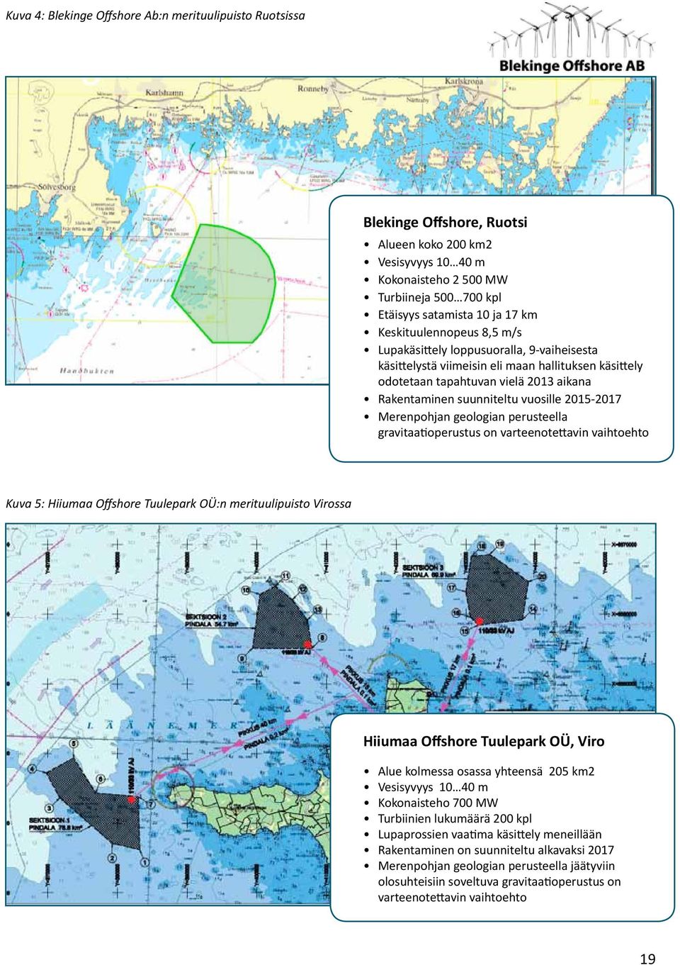 2015-2017 Merenpohjan geologian perusteella gravitaatioperustus on varteenotettavin vaihtoehto Kuva 5: Hiiumaa Offshore Tuulepark OÜ:n merituulipuisto Virossa Hiiumaa Offshore Tuulepark OÜ, Viro Alue