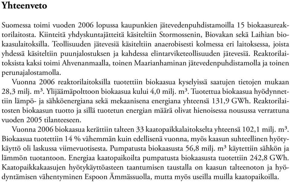 Teollisuuden jätevesiä käsiteltiin anaerobisesti kolmessa eri laitoksessa, joista yhdessä käsiteltiin puunjalostuksen ja kahdessa elintarvike teollisuuden jätevesiä.