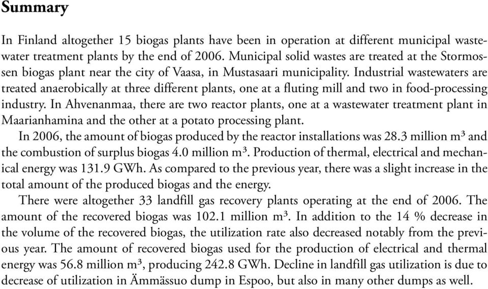 Industrial wastewaters are treated anaerobically at three different plants, one at a fluting mill and two in food-processing industry.