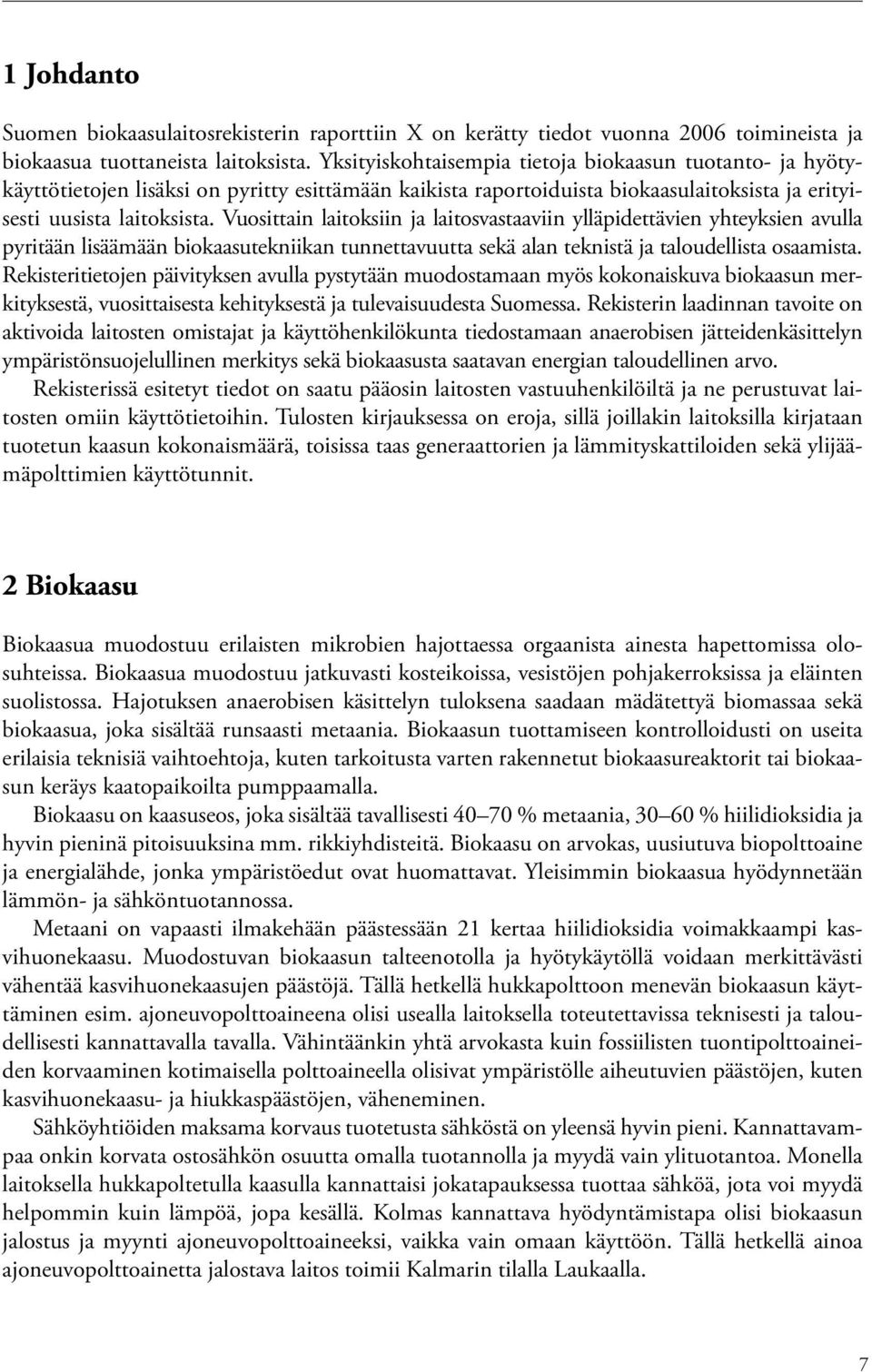 Vuosittain laitoksiin ja laitosvastaaviin ylläpidettävien yhteyksien avulla pyritään lisäämään biokaasutekniikan tunnettavuutta sekä alan teknistä ja taloudellista osaamista.