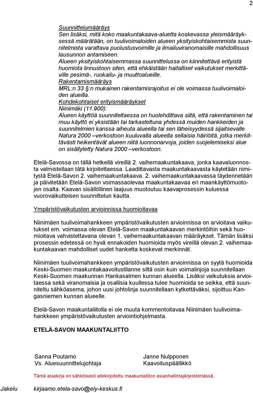 Alueen yksityiskohtaisemmassa suunnittelussa on kiinnitettävä erityistä huo mio ta linnustoon siten, että ehkäistään haitalliset vaikutukset mer kit tävil le pesimä-, ruokailu- ja muuttoalueille.