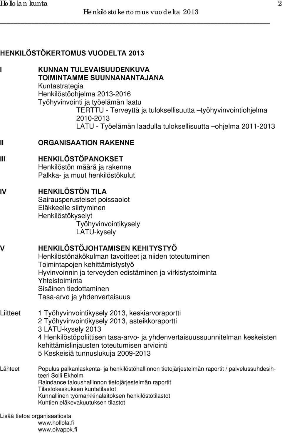 Henkilöstön määrä ja rakenne Palkka- ja muut henkilöstökulut HENKILÖSTÖN TILA Sairausperusteiset poissaolot Eläkkeelle siirtyminen Henkilöstökyselyt Työhyvinvointikysely LATU-kysely