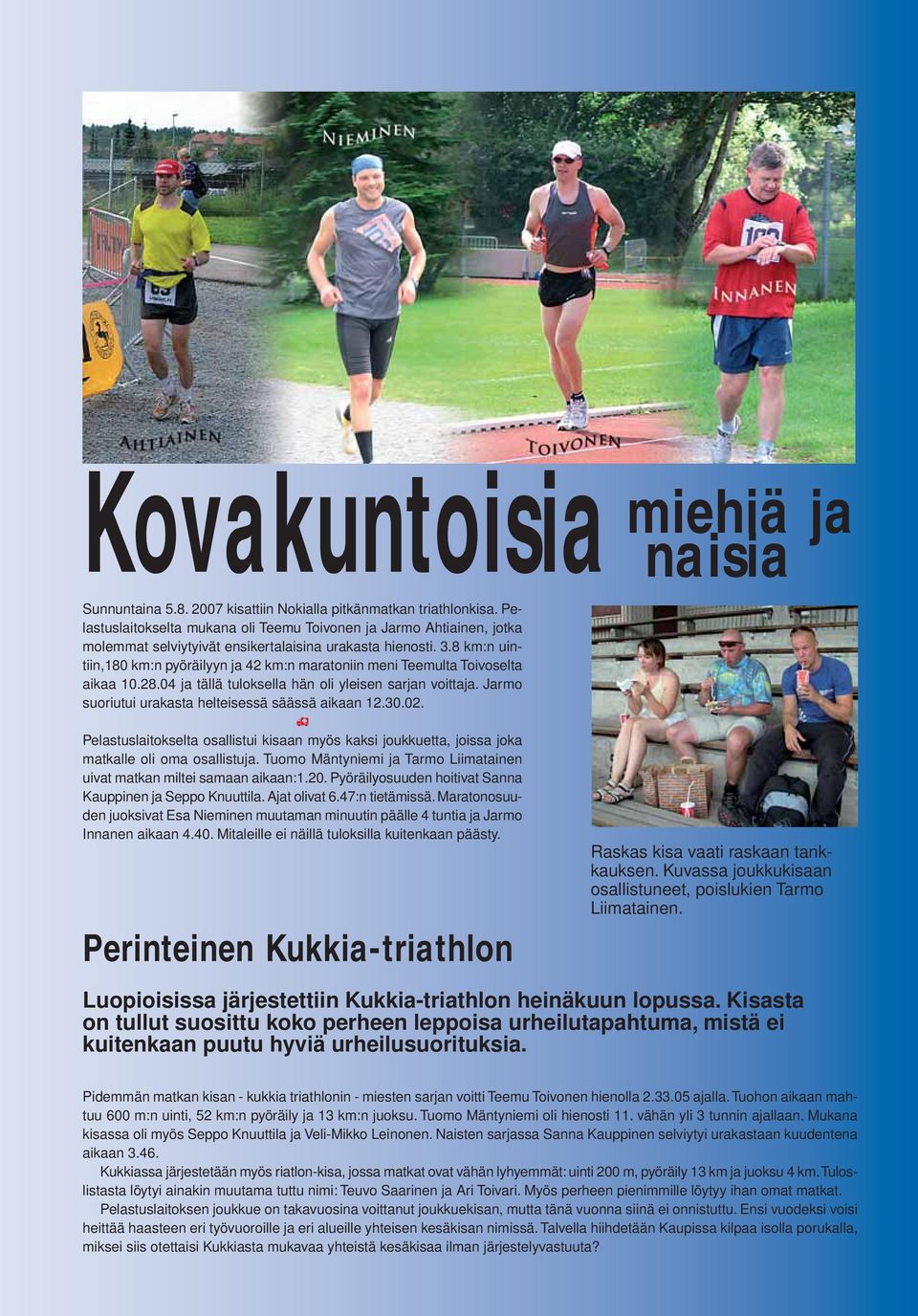 8 km:n uintiin,180 km:n pyöräilyyn ja 42 km:n maratoniin meni Teemulta Toivoselta aikaa 10.28.04 ja tällä tuloksella hän oli yleisen sarjan voittaja.