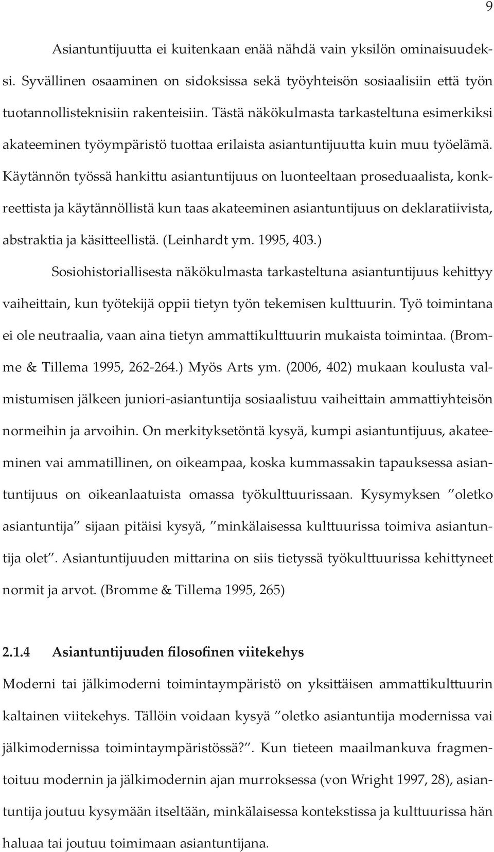 Käytännön työssä hankittu asiantuntijuus on luonteeltaan proseduaalista, konkreettista ja käytännöllistä kun taas akateeminen asiantuntijuus on deklaratiivista, abstraktia ja käsitteellistä.