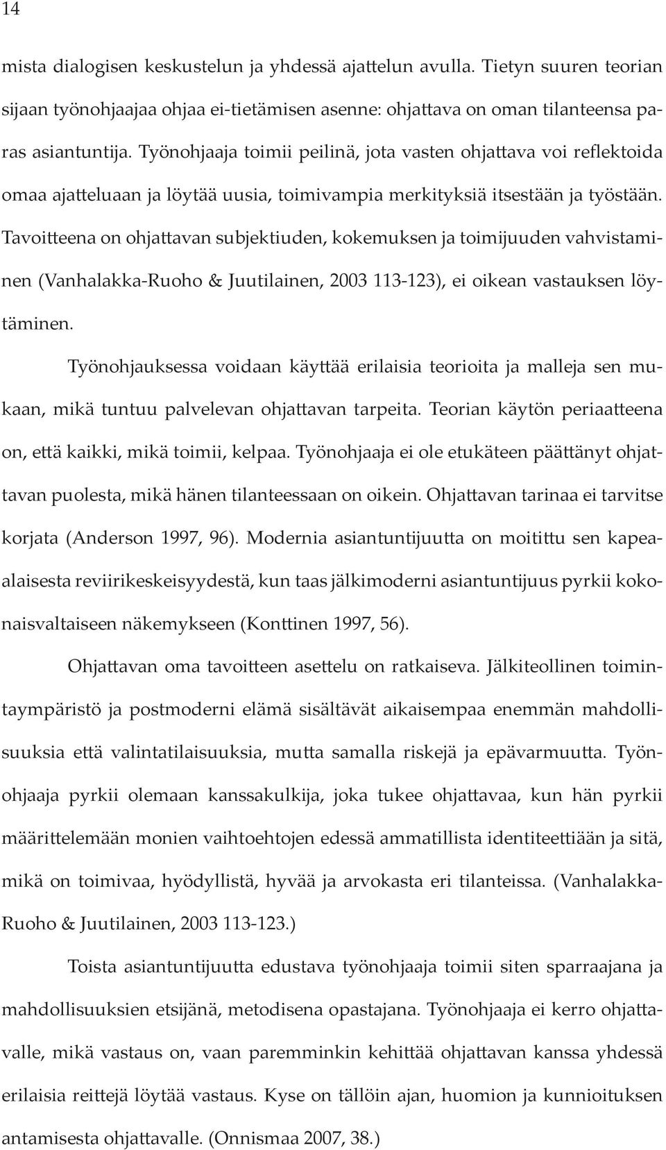 Tavoitteena on ohjattavan subjektiuden, kokemuksen ja toimijuuden vahvistaminen (Vanhalakka-Ruoho & Juutilainen, 2003 113-123), ei oikean vastauksen löytäminen.