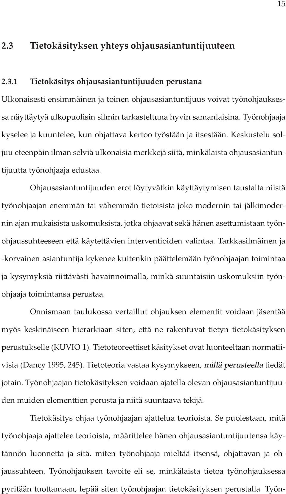 Keskustelu soljuu eteenpäin ilman selviä ulkonaisia merkkejä siitä, minkälaista ohjausasiantuntijuutta työnohjaaja edustaa.