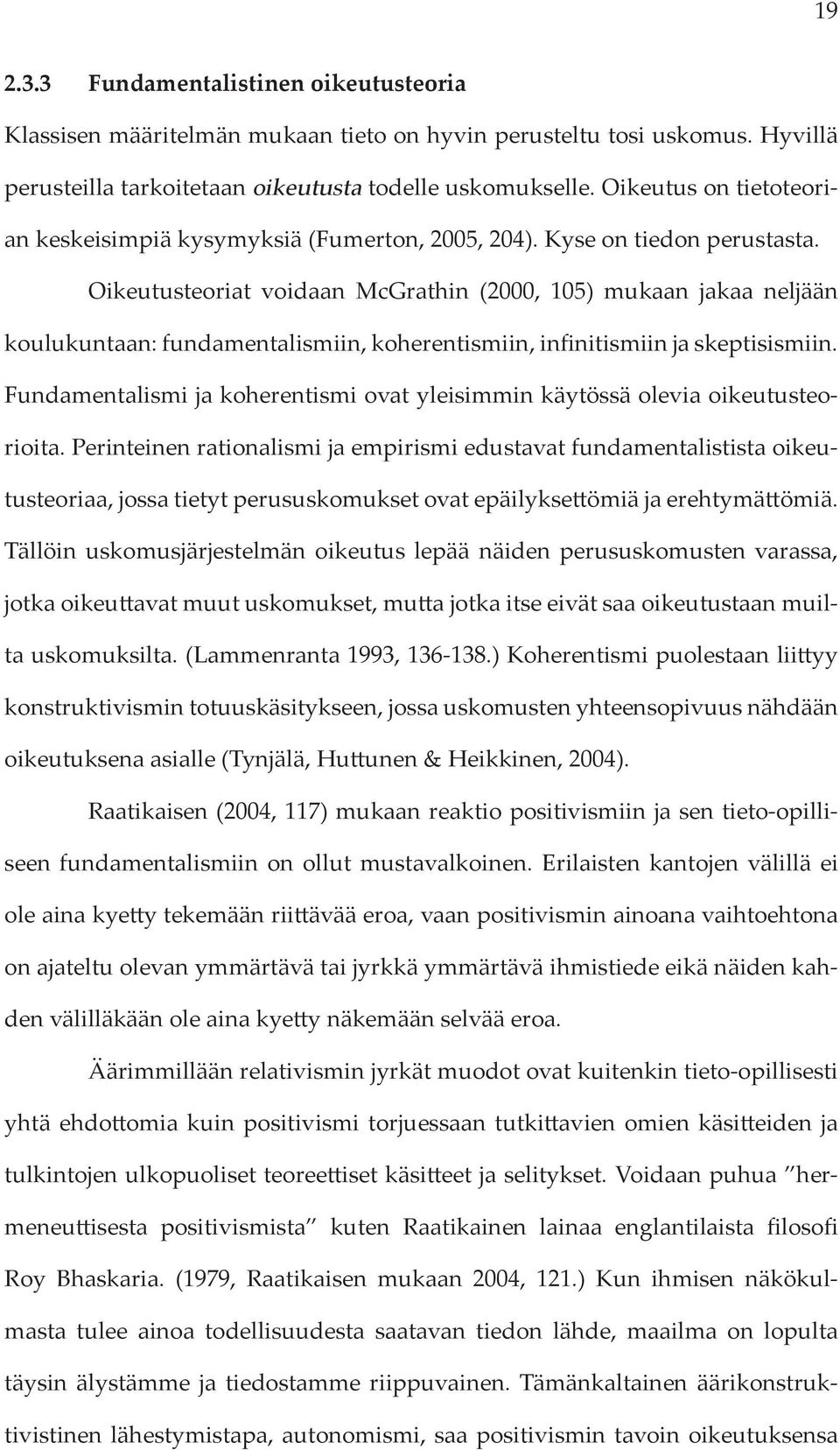 Oikeutusteoriat voidaan McGrathin (2000, 105) mukaan jakaa neljään koulukuntaan: fundamentalismiin, koherentismiin, infinitismiin ja skeptisismiin.