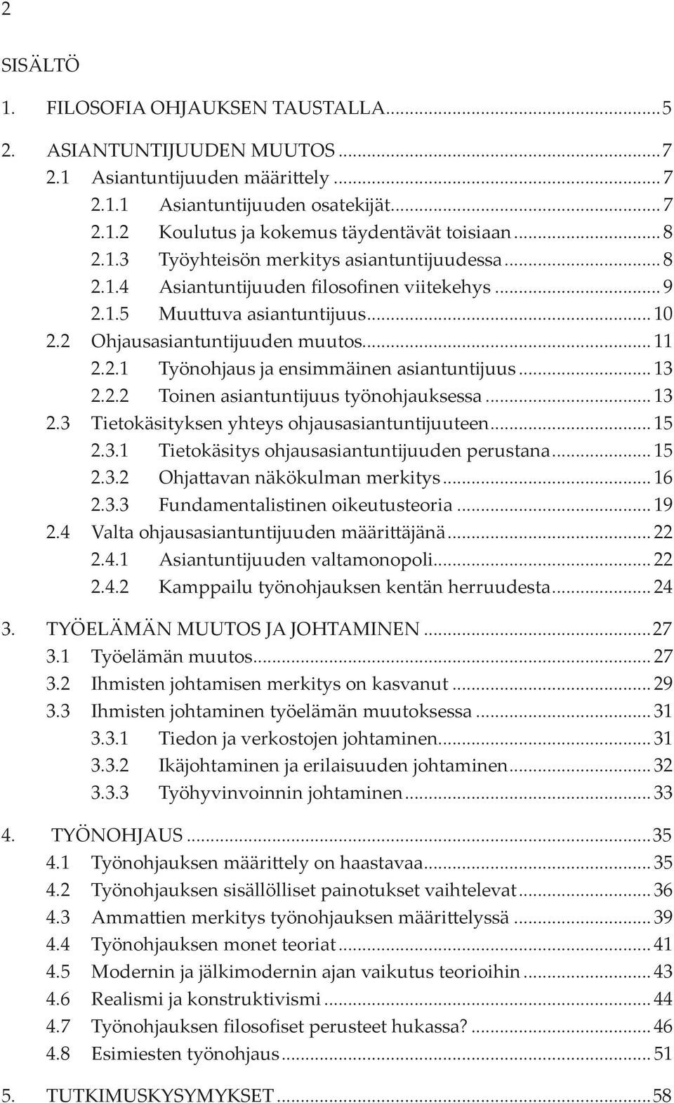 ..13 2.2.2 Toinen asiantuntijuus työnohjauksessa...13 2.3 Tietokäsityksen yhteys ohjausasiantuntijuuteen...15 2.3.1 Tietokäsitys ohjausasiantuntijuuden perustana...15 2.3.2 Ohjattavan näkökulman merkitys.