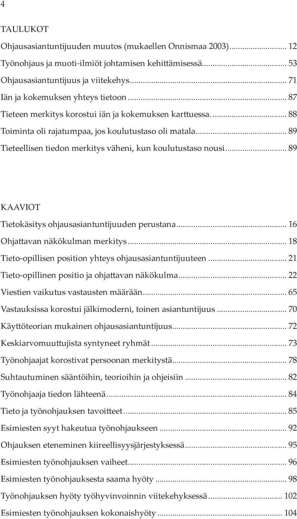 .. 89 Tieteellisen tiedon merkitys väheni, kun koulutustaso nousi... 89 KAAVIOT Tietokäsitys ohjausasiantuntijuuden perustana... 16 Ohjattavan näkökulman merkitys.