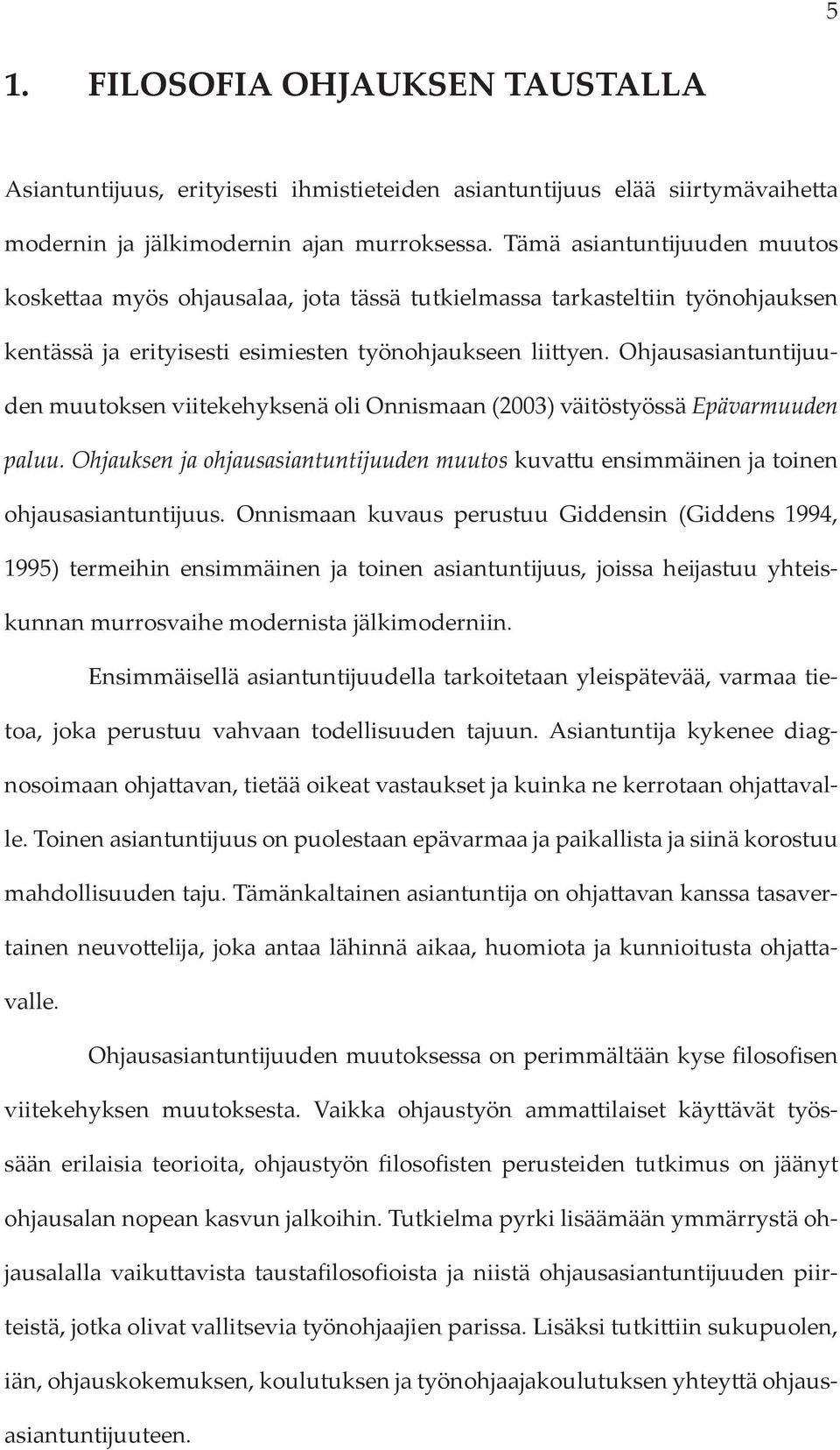 Ohjausasiantuntijuuden muutoksen viitekehyksenä oli Onnismaan (2003) väitöstyössä Epävarmuuden paluu. Ohjauksen ja ohjausasiantuntijuuden muutos kuvattu ensimmäinen ja toinen ohjausasiantuntijuus.