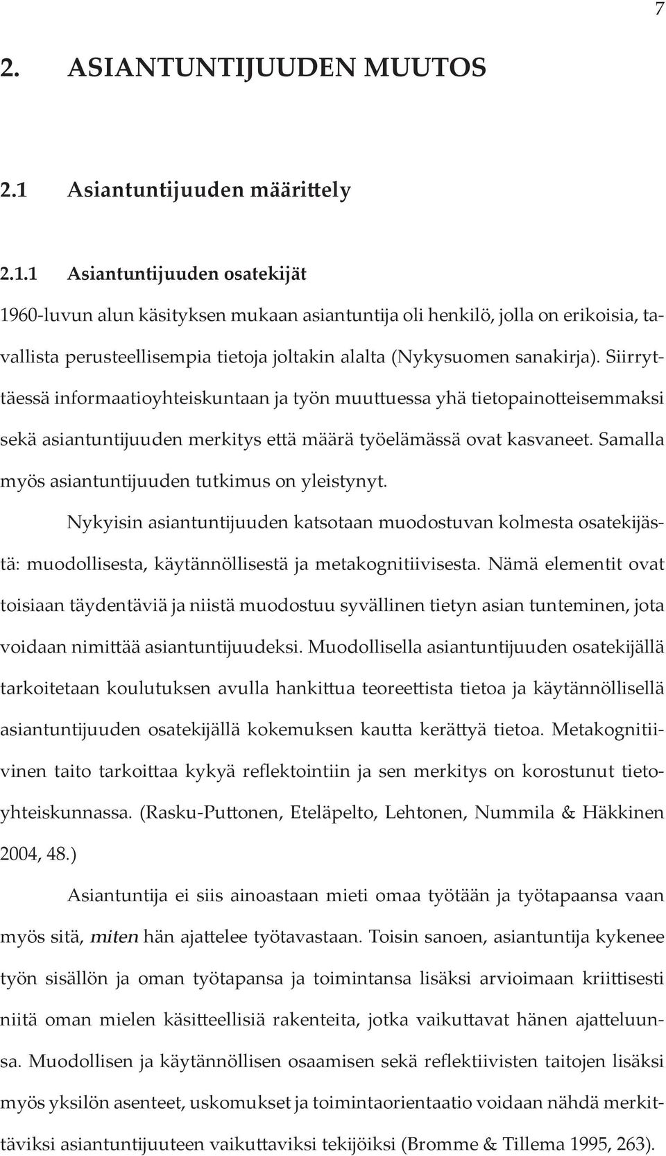 1 Asiantuntijuuden osatekijät 1960-luvun alun käsityksen mukaan asiantuntija oli henkilö, jolla on erikoisia, tavallista perusteellisempia tietoja joltakin alalta (Nykysuomen sanakirja).