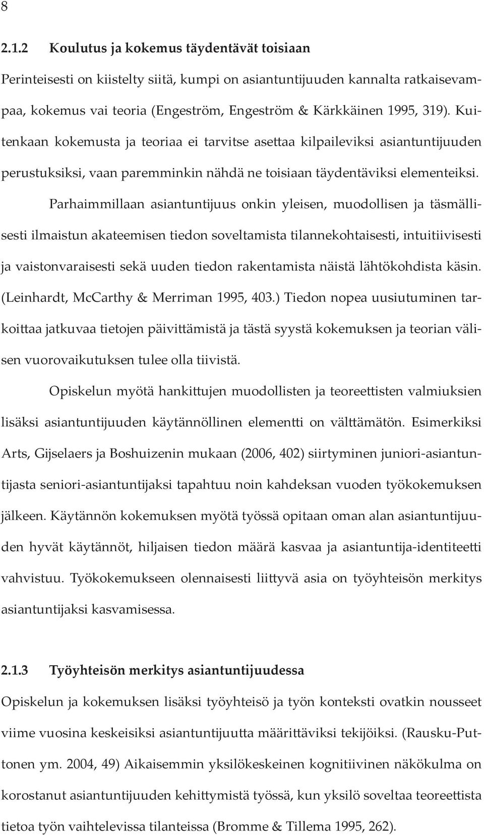 Parhaimmillaan asiantuntijuus onkin yleisen, muodollisen ja täsmällisesti ilmaistun akateemisen tiedon soveltamista tilannekohtaisesti, intuitiivisesti ja vaistonvaraisesti sekä uuden tiedon