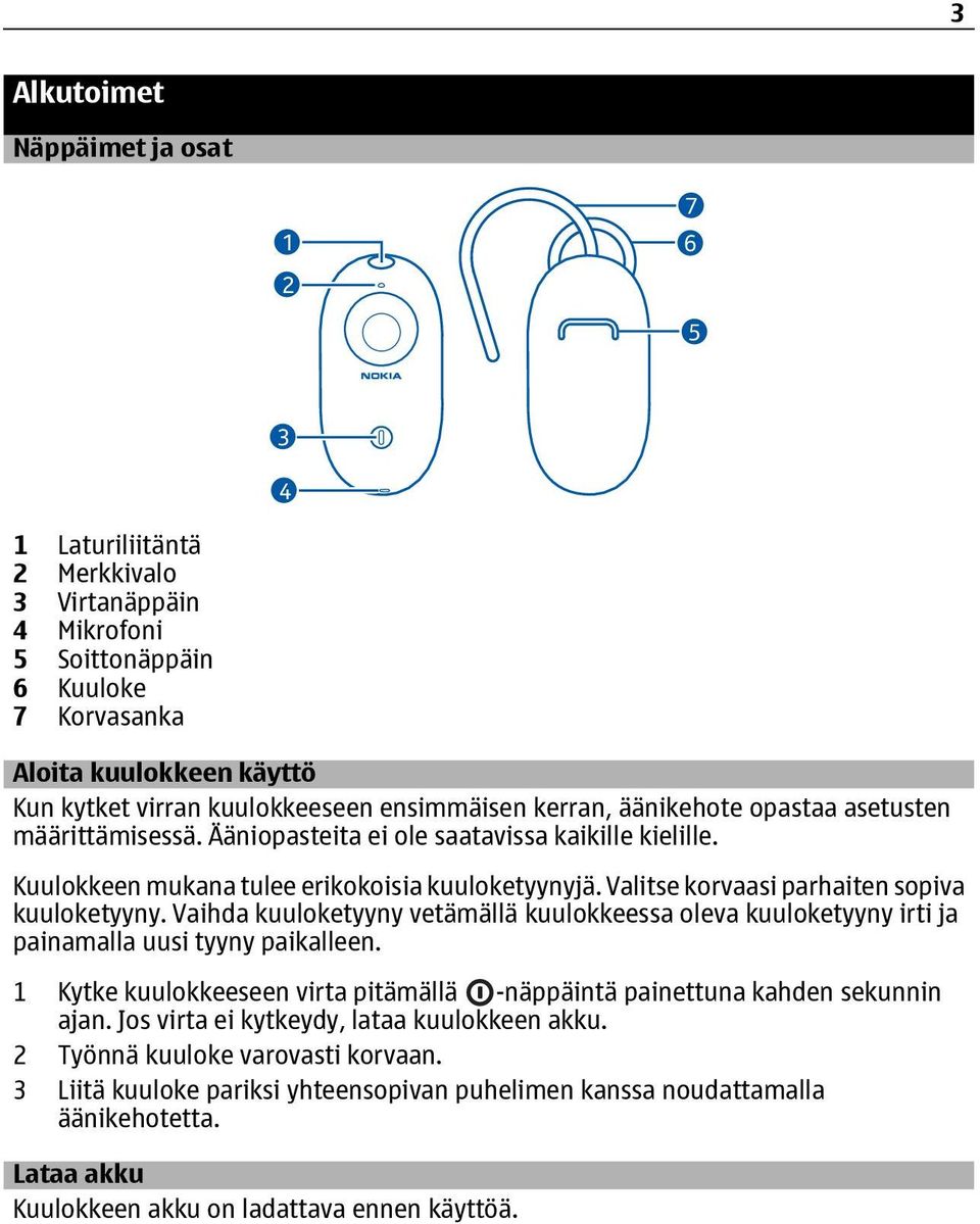 Valitse korvaasi parhaiten sopiva kuuloketyyny. Vaihda kuuloketyyny vetämällä kuulokkeessa oleva kuuloketyyny irti ja painamalla uusi tyyny paikalleen.