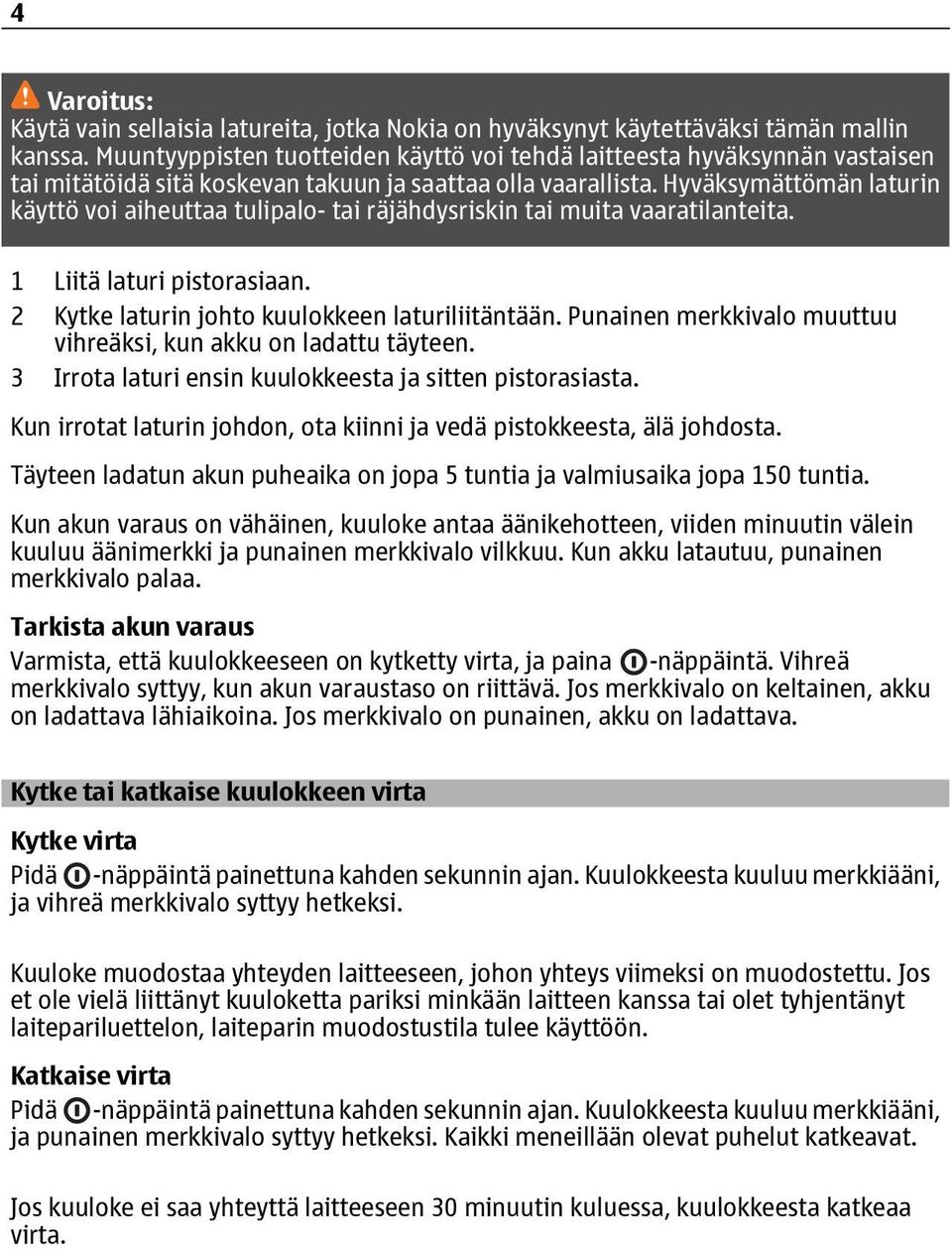 Hyväksymättömän laturin käyttö voi aiheuttaa tulipalo- tai räjähdysriskin tai muita vaaratilanteita. 1 Liitä laturi pistorasiaan. 2 Kytke laturin johto kuulokkeen laturiliitäntään.