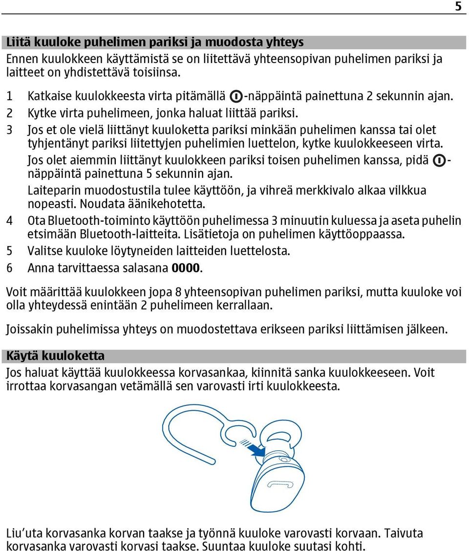 3 Jos et ole vielä liittänyt kuuloketta pariksi minkään puhelimen kanssa tai olet tyhjentänyt pariksi liitettyjen puhelimien luettelon, kytke kuulokkeeseen virta.