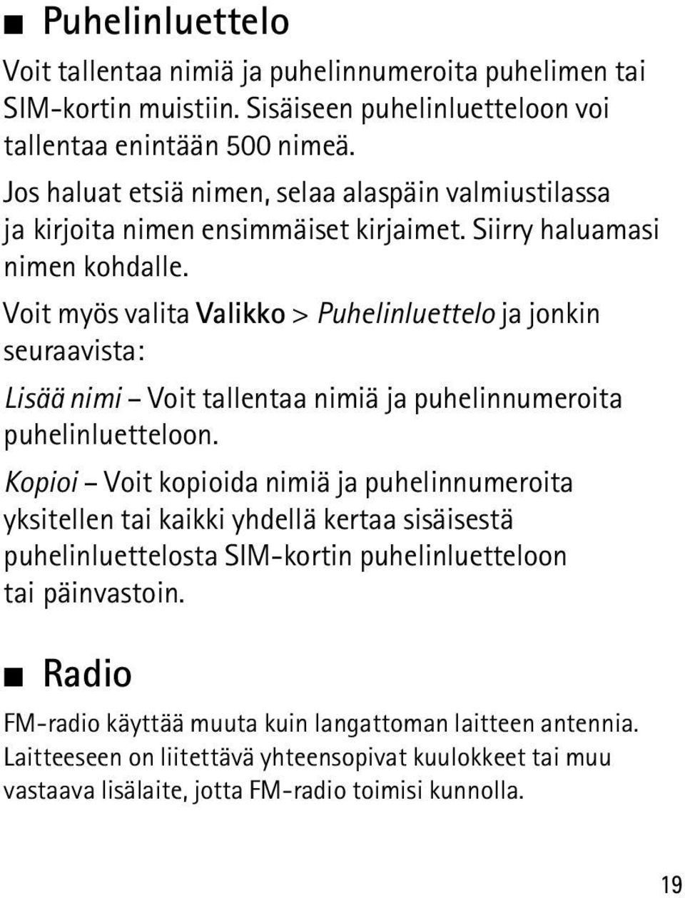 Voit myös valita Valikko > Puhelinluettelo ja jonkin seuraavista: Lisää nimi Voit tallentaa nimiä ja puhelinnumeroita puhelinluetteloon.