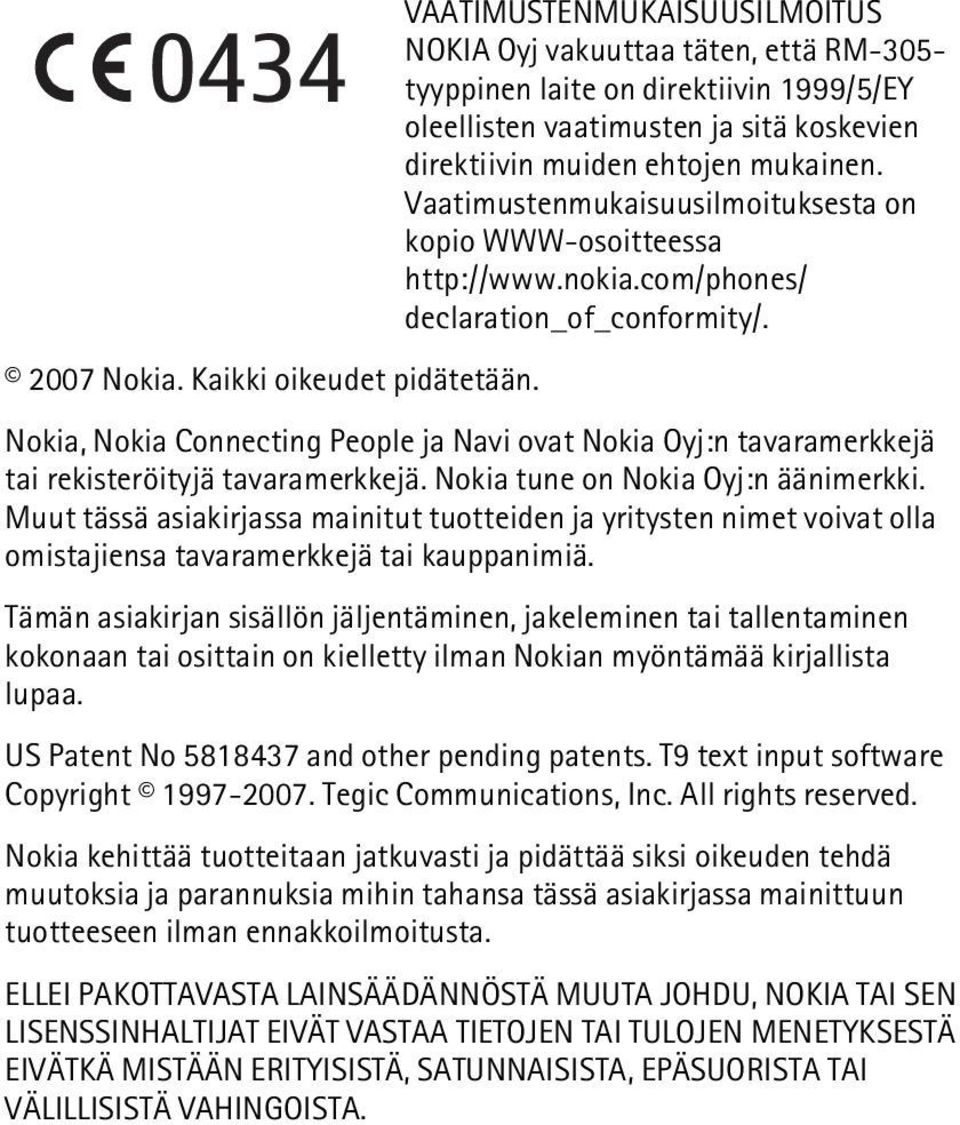 Nokia, Nokia Connecting People ja Navi ovat Nokia Oyj:n tavaramerkkejä tai rekisteröityjä tavaramerkkejä. Nokia tune on Nokia Oyj:n äänimerkki.