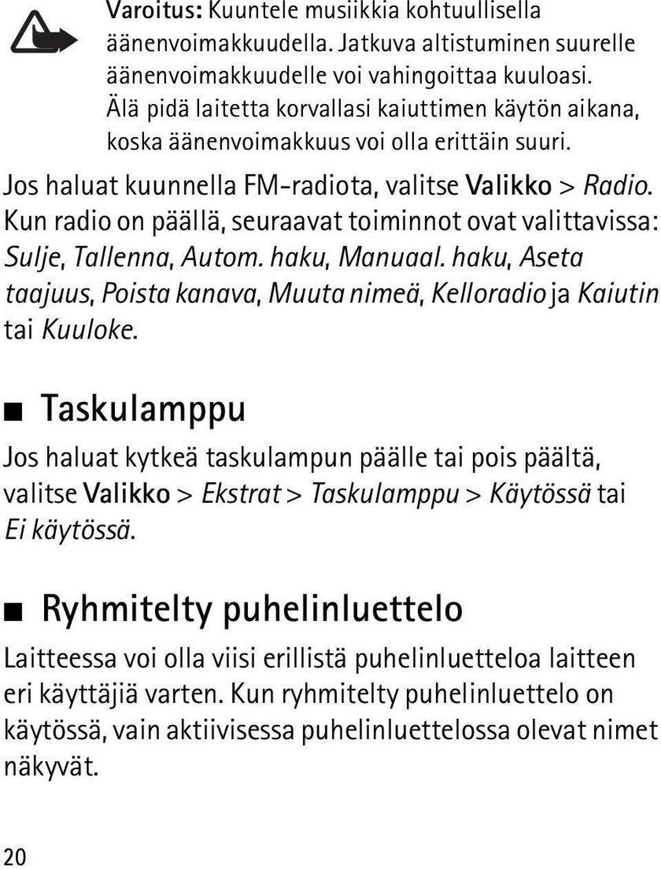Kun radio on päällä, seuraavat toiminnot ovat valittavissa: Sulje, Tallenna, Autom. haku, Manuaal. haku, Aseta taajuus, Poista kanava, Muuta nimeä, Kelloradio ja Kaiutin tai Kuuloke.