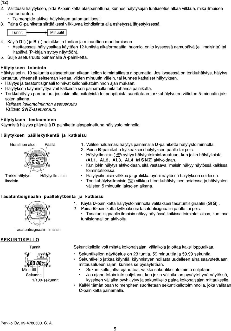 Asettaessasi hälytysaikaa käyttäen 12-tuntista aikaformaattia, huomio, onko kyseessä aamupäivä (ei ilmaisinta) tai iltapäivä (P -kirjain syttyy näyttöön). 5. Sulje asetusruutu painamalla A-painiketta.