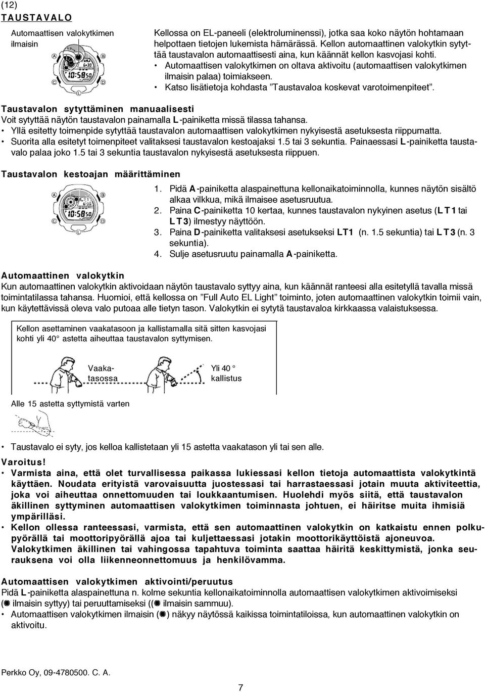 Automaattisen valokytkimen on oltava aktivoitu (automaattisen valokytkimen ilmaisin palaa) toimiakseen. Katso lisätietoja kohdasta Taustavaloa koskevat varotoimenpiteet.