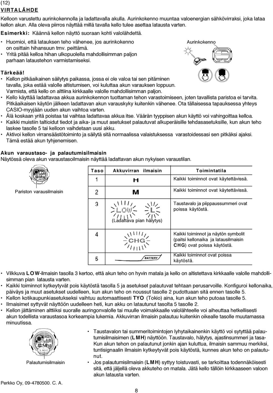 Huomioi, että latauksen teho vähenee, jos aurinkokenno on osittain hihansuun tmv. peittämä. Yritä pitää kelloa hihan ulkopuolella mahdollisimman paljon parhaan lataustehon varmistamiseksi.