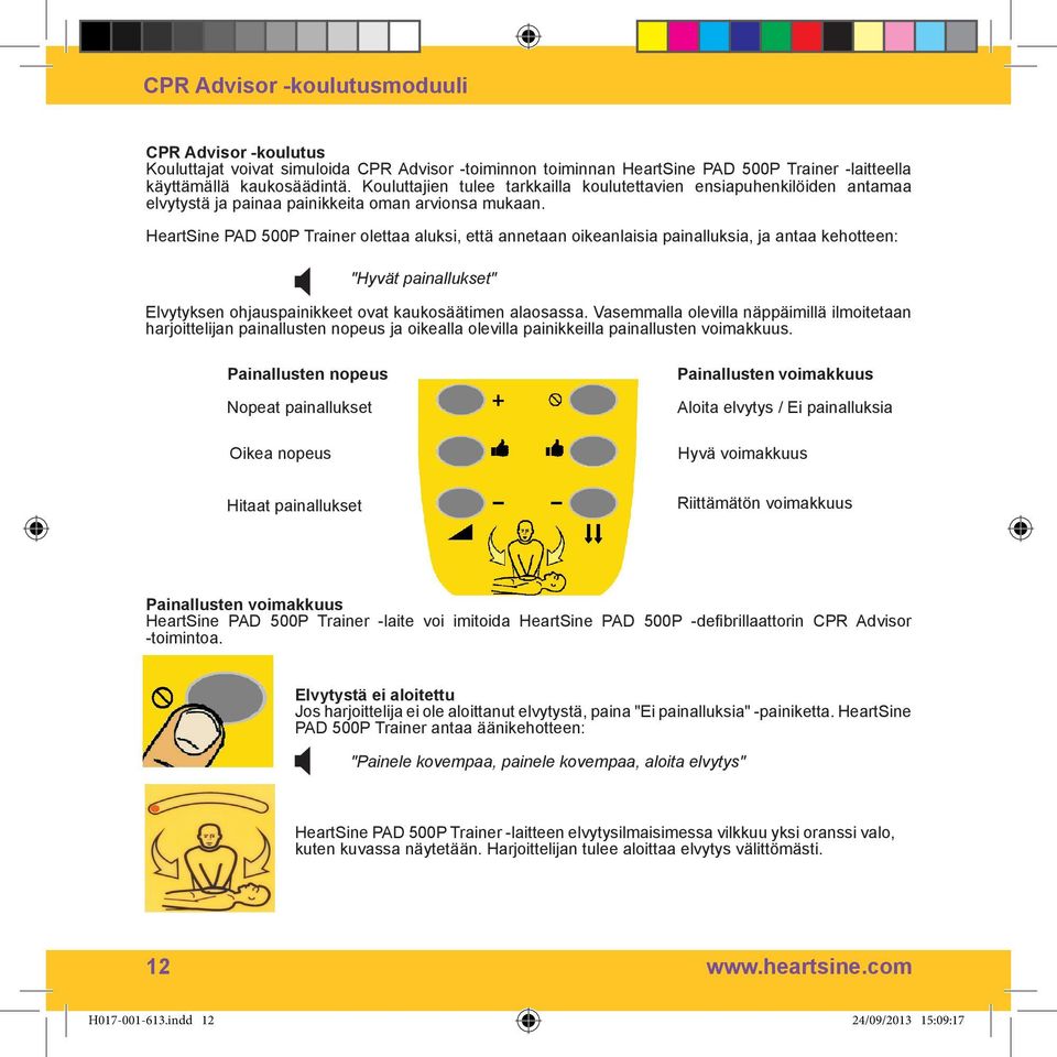 HeartSine PAD 500P Trainer olettaa aluksi, että annetaan oikeanlaisia painalluksia, ja antaa kehotteen: "Hyvät painallukset" Elvytyksen ohjauspainikkeet ovat kaukosäätimen alaosassa.