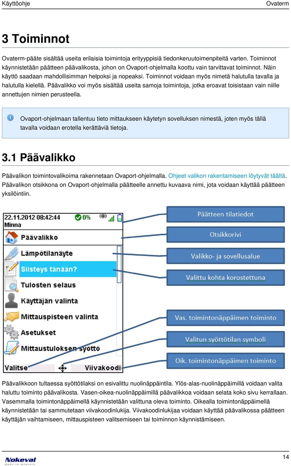 Toiminnot voidaan myös nimetä halutulla tavalla ja halutulla kielellä. Päävalikko voi myös sisältää useita samoja toimintoja, jotka eroavat toisistaan vain niille annettujen nimien perusteella.