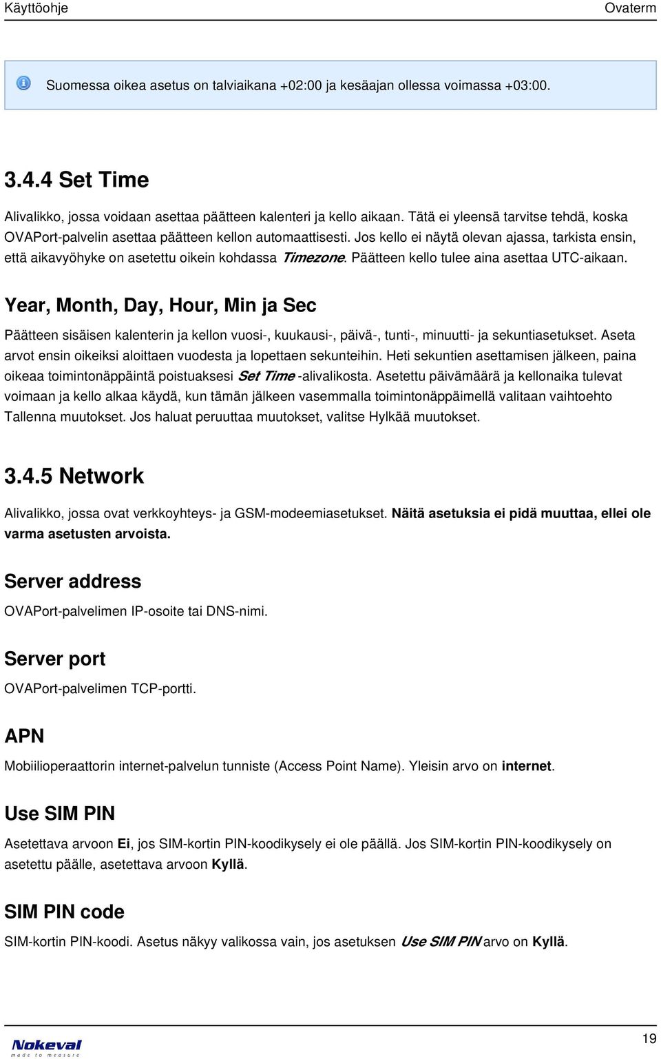 Päätteen kello tulee aina asettaa UTC-aikaan. Year, Month, Day, Hour, Min ja Sec Päätteen sisäisen kalenterin ja kellon vuosi-, kuukausi-, päivä-, tunti-, minuutti- ja sekuntiasetukset.