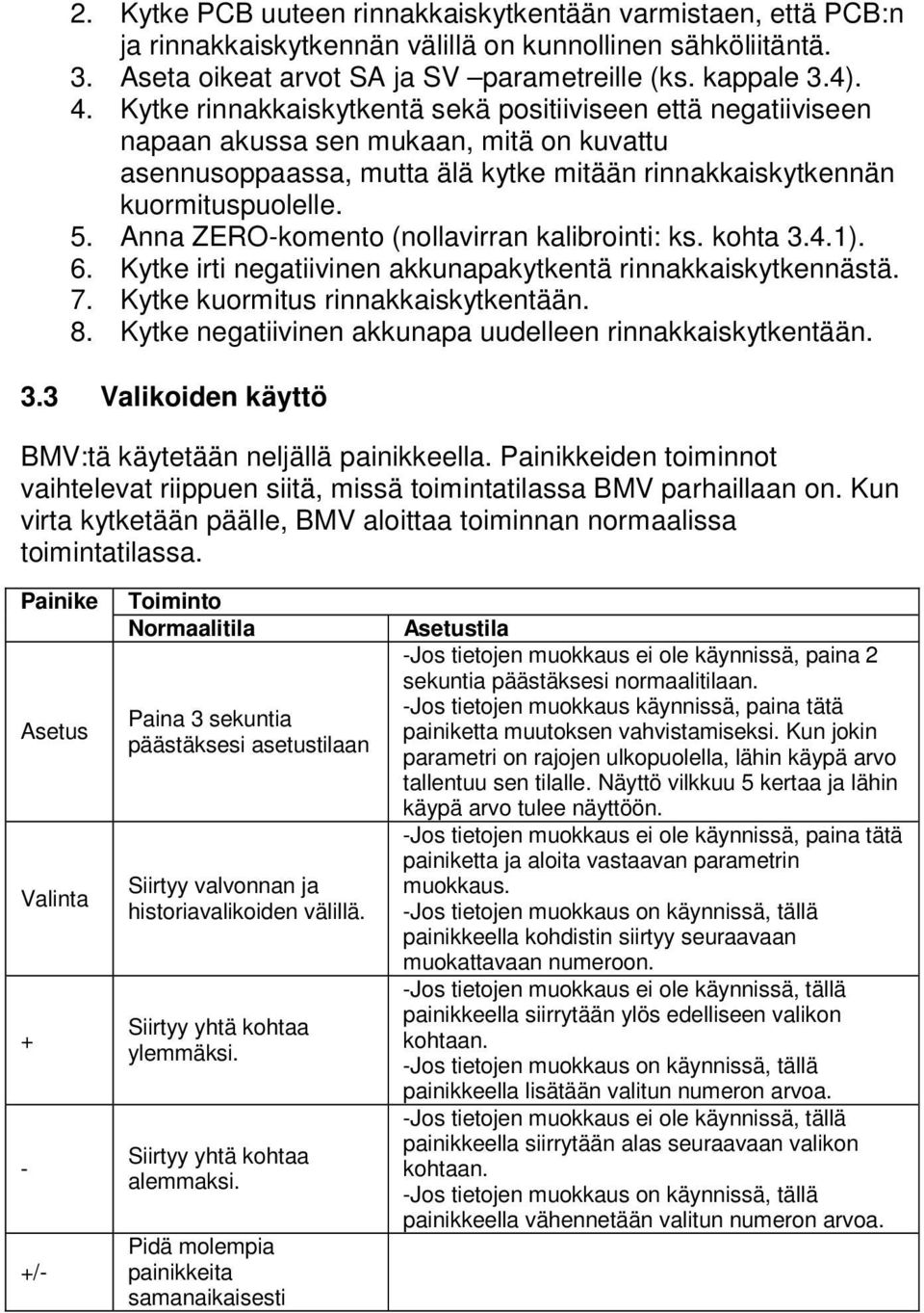 Anna ZERO-komento (nollavirran kalibrointi: ks. kohta 3.4.1). 6. Kytke irti negatiivinen akkunapakytkentä rinnakkaiskytkennästä. 7. Kytke kuormitus rinnakkaiskytkentään. 8.