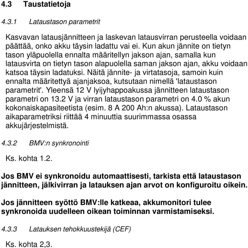 Näitä jännite- ja virtatasoja, samoin kuin ennalta määritettyä ajanjaksoa, kutsutaan nimellä 'lataustason parametrit'. Yleensä 12 V lyijyhappoakussa jännitteen lataustason parametri on 13.