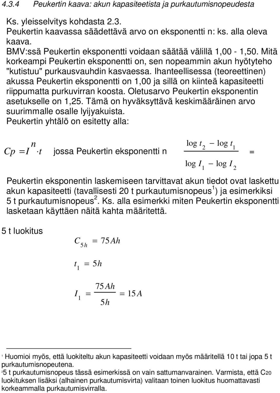 Ihanteellisessa (teoreettinen) akussa Peukertin eksponentti on 1,00 ja sillä on kiinteä kapasiteetti riippumatta purkuvirran koosta. Oletusarvo Peukertin eksponentin asetukselle on 1,25.
