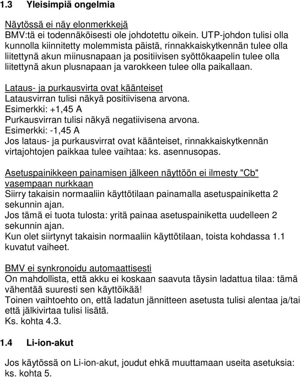 varokkeen tulee olla paikallaan. Lataus- ja purkausvirta ovat käänteiset Latausvirran tulisi näkyä positiivisena arvona. Esimerkki: +1,45 A Purkausvirran tulisi näkyä negatiivisena arvona.