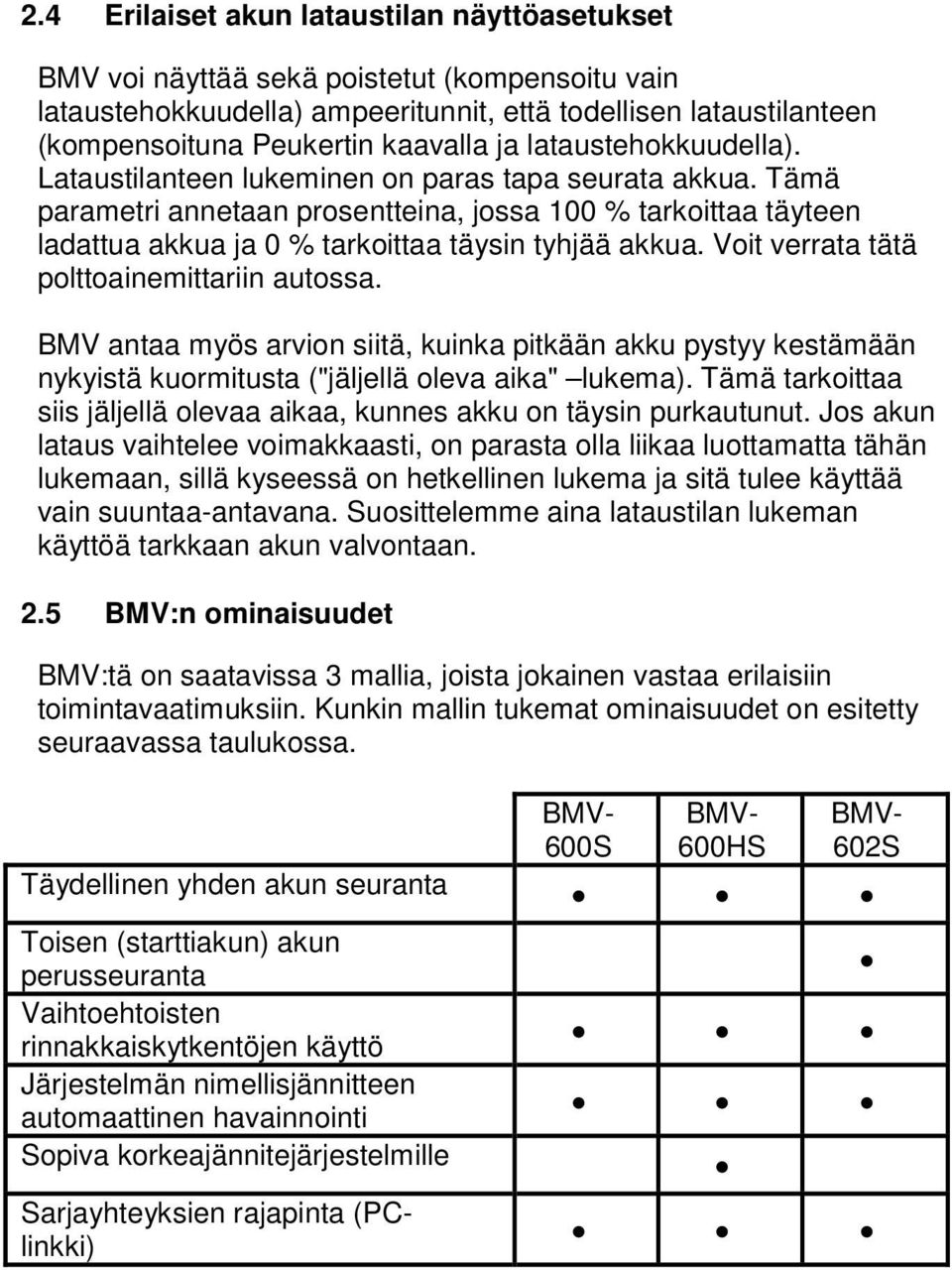 Tämä parametri annetaan prosentteina, jossa 100 % tarkoittaa täyteen ladattua akkua ja 0 % tarkoittaa täysin tyhjää akkua. Voit verrata tätä polttoainemittariin autossa.