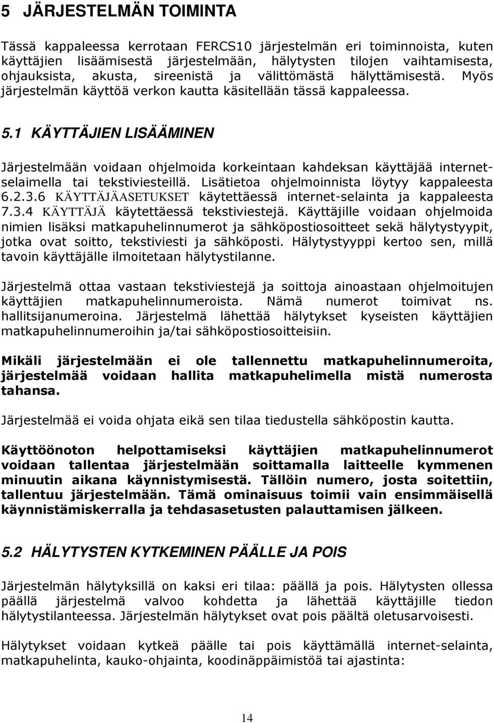 1 KÄYTTÄJIEN LISÄÄMINEN Järjestelmään voidaan ohjelmoida korkeintaan kahdeksan käyttäjää internetselaimella tai tekstiviesteillä. Lisätietoa ohjelmoinnista löytyy kappaleesta 6.2.3.