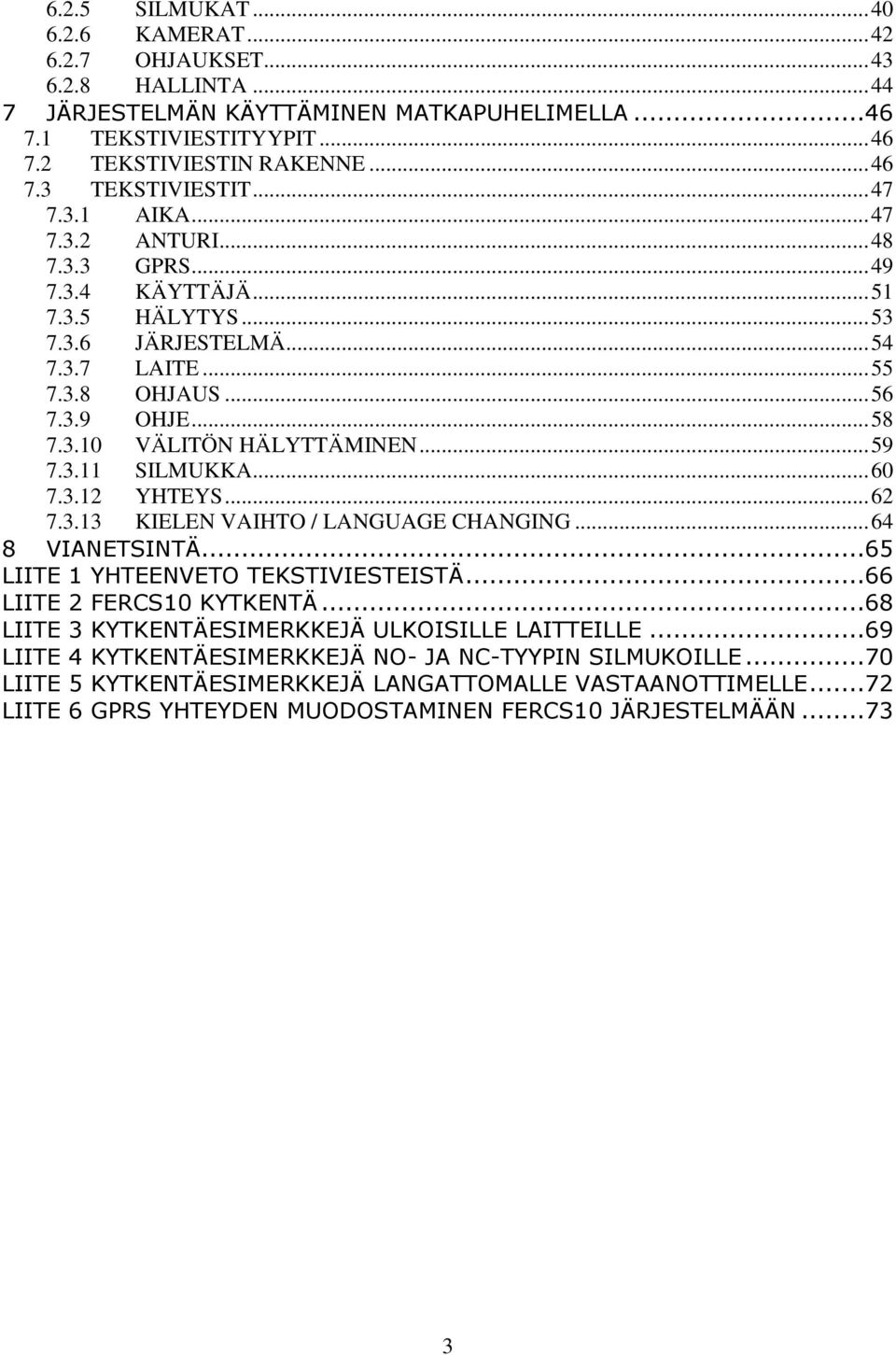 ..59 7.3.11 SILMUKKA...60 7.3.12 YHTEYS...62 7.3.13 KIELEN VAIHTO / LANGUAGE CHANGING...64 8 VIANETSINTÄ...65 LIITE 1 YHTEENVETO TEKSTIVIESTEISTÄ...66 LIITE 2 FERCS10 KYTKENTÄ.