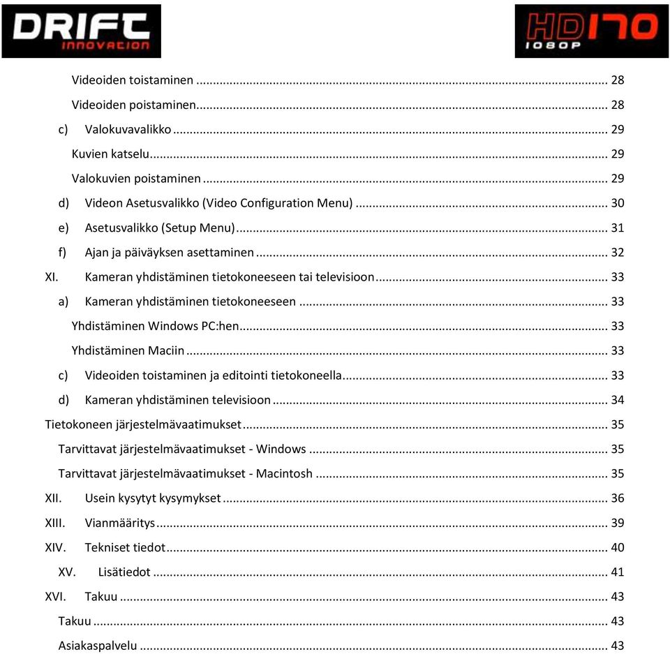 .. 33 Yhdistäminen Windows PC:hen... 33 Yhdistäminen Maciin... 33 c) Videoiden toistaminen ja editointi tietokoneella... 33 d) Kameran yhdistäminen televisioon... 34 Tietokoneen järjestelmävaatimukset.