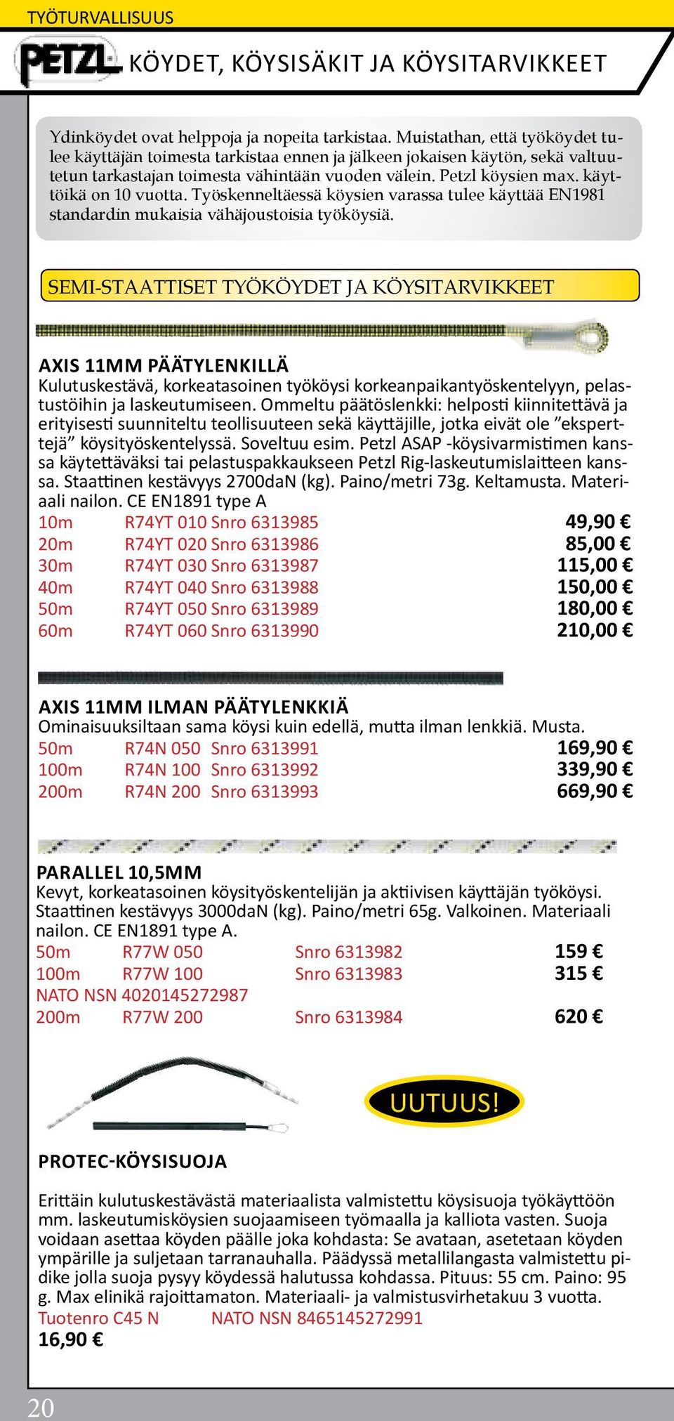 käyttöikä on 10 vuotta. Työskenneltäessä köysien varassa tulee käyttää EN1981 standardin mukaisia vähäjoustoisia työköysiä.