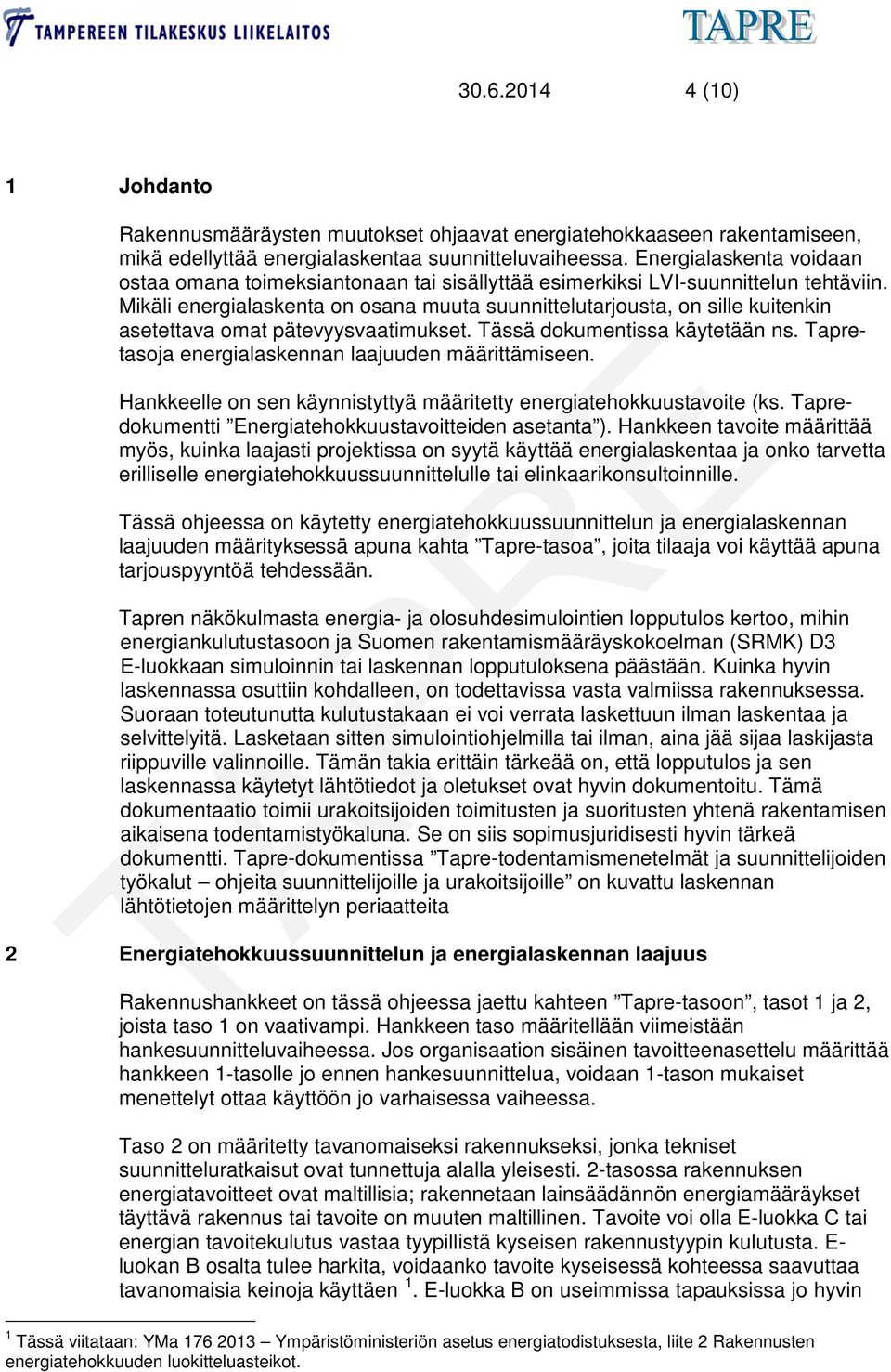 Mikäli energialaskenta on osana muuta suunnittelutarjousta, on sille kuitenkin asetettava omat pätevyysvaatimukset. Tässä dokumentissa käytetään ns.