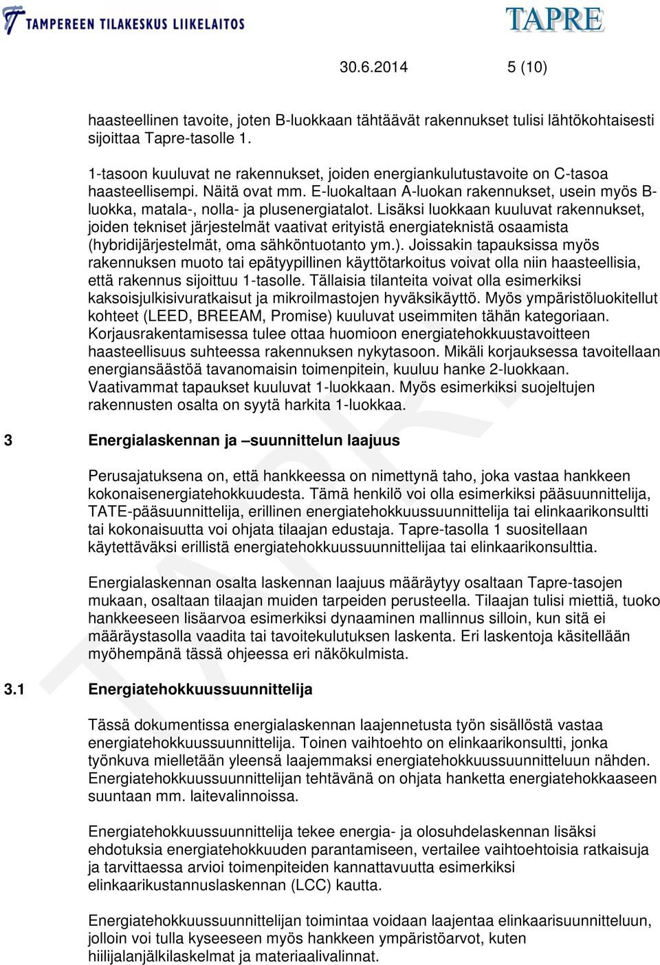 Lisäksi luokkaan kuuluvat rakennukset, joiden tekniset järjestelmät vaativat erityistä energiateknistä osaamista (hybridijärjestelmät, oma sähköntuotanto ym.).