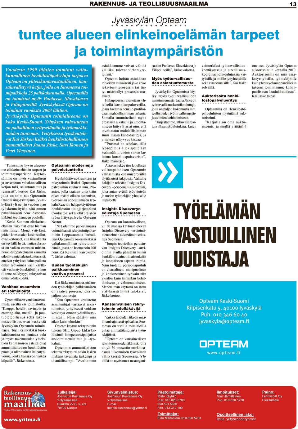 Jyväskylässä Opteam on toiminut vuodesta 2003 lähtien. Jyväskylän Opteamin toimialueena on koko Keski-Suomi. Yrityksen vahvuutena on paikallinen yrityselämän ja työmarkkinoiden tuntemus.