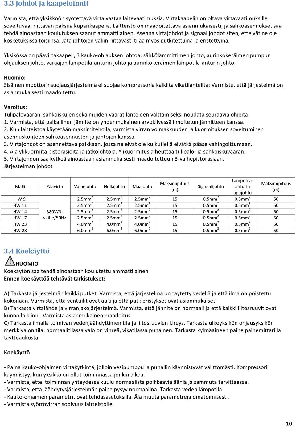 Asenna virtajohdot ja signaalijohdot siten, etteivät ne ole kosketuksissa toisiinsa. Jätä johtojen väliin riittävästi tilaa myös putkitettuina ja eristettyinä.