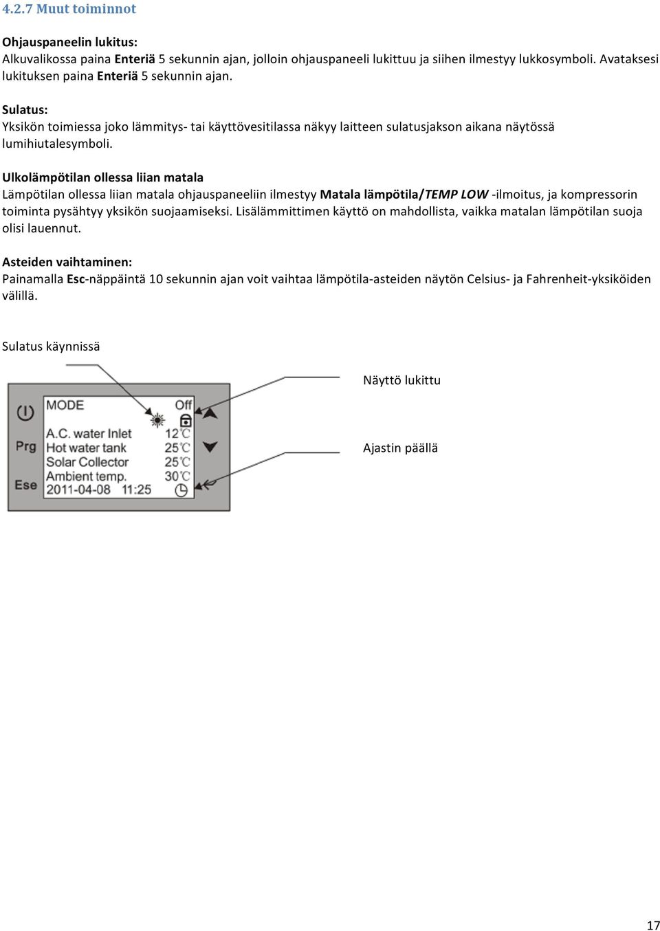 Ulkolämpötilan ollessa liian matala Lämpötilan ollessa liian matala ohjauspaneeliin ilmestyy Matala lämpötila/temp LOW - ilmoitus, ja kompressorin toiminta pysähtyy yksikön suojaamiseksi.