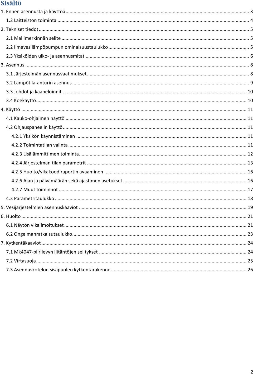 .. 11 4.2.1 Yksikön käynnistäminen... 11 4.2.2 Toimintatilan valinta... 11 4.2.3 Lisälämmittimen toiminta... 12 4.2.4 Järjestelmän tilan parametrit... 13 4.2.5 Huolto/vikakoodiraportin avaaminen.